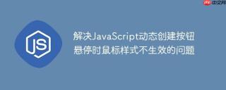 解决javascript动态创建按钮悬停时鼠标样式不生效的问题