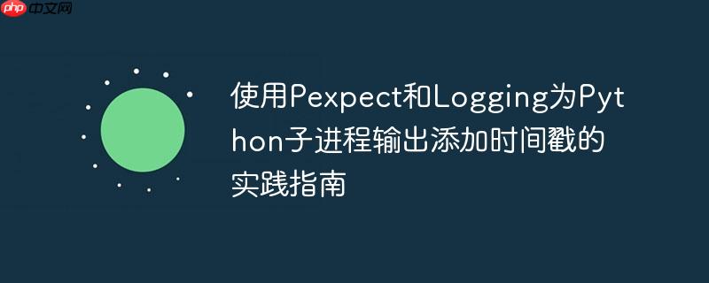 使用Pexpect和Logging为Python子进程输出添加时间戳的实践指南