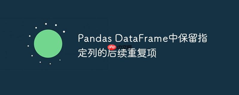 Pandas DataFrame中保留指定列的后续重复项
