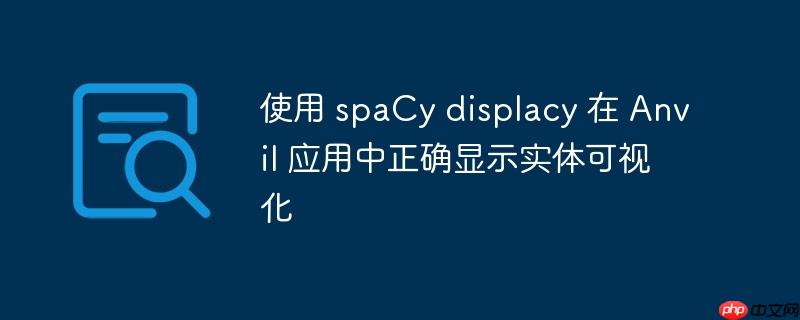 使用 spacy displacy 在 anvil 应用中正确显示实体可视化