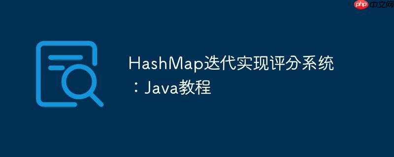 HashMap迭代实现评分系统:Java教程