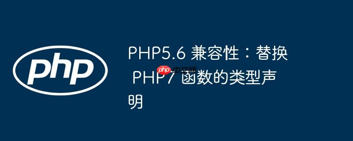 PHP5.6 兼容性：替换 PHP7 函数的类型声明