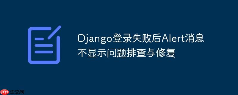 django登录失败后alert消息不显示问题排查与修复