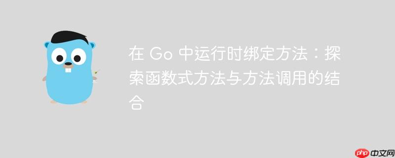 在 go 中运行时绑定方法：探索函数式方法与方法调用的结合