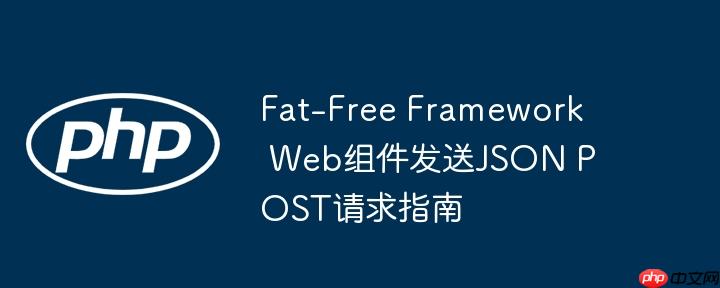 Fat-Free Framework Web组件发送JSON POST请求指南-小浪学习网