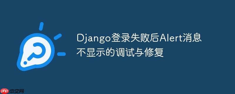 Django登录失败后Alert消息不显示的调试与修复-小浪学习网