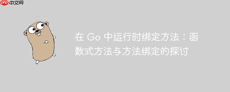 在 Go 中运行时绑定方法：函数式方法与方法绑定的探讨-小浪学习网