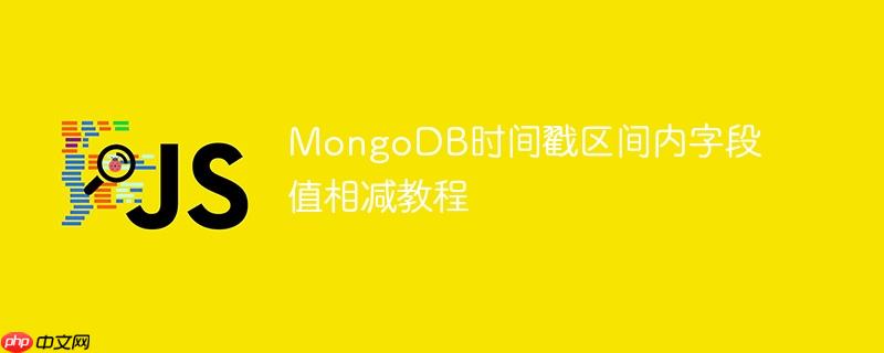 MongoDB时间戳区间内字段值相减教程-小浪学习网