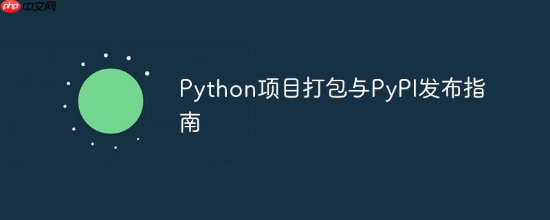 Python项目打包与PyPI发布指南
