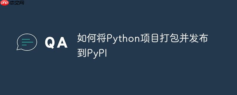 如何将Python项目打包并发布到PyPI
