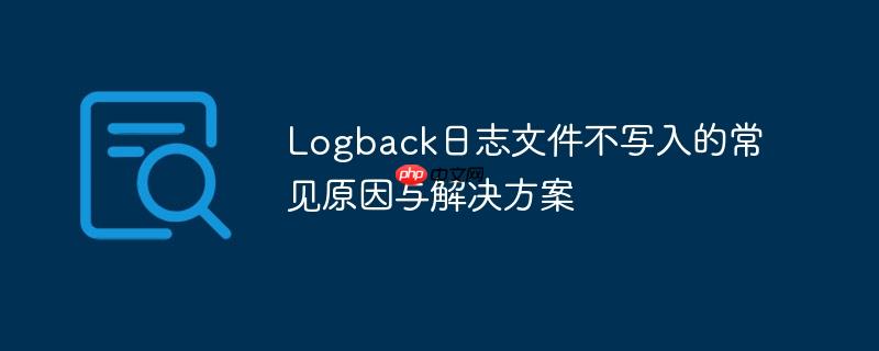 Logback日志文件不写入的常见原因与解决方案-小浪学习网