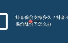 抖音保价支持多久？抖音不保价降价了怎么办