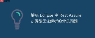 解决 Eclipse 中 Rest Assured 类型无法解析的常见问题