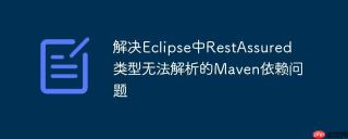 解决Eclipse中RestAssured类型无法解析的Maven依赖问题