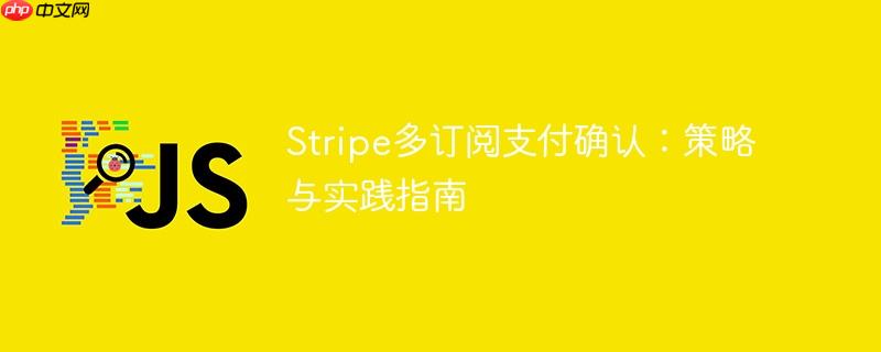 Stripe多订阅支付确认:策略与实践指南