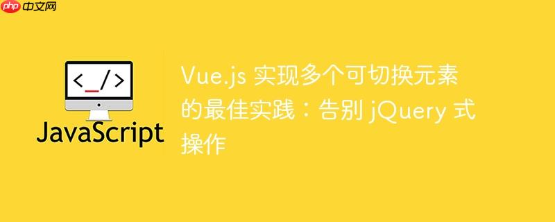 vue.js 实现多个可切换元素的最佳实践：告别 jquery 式操作