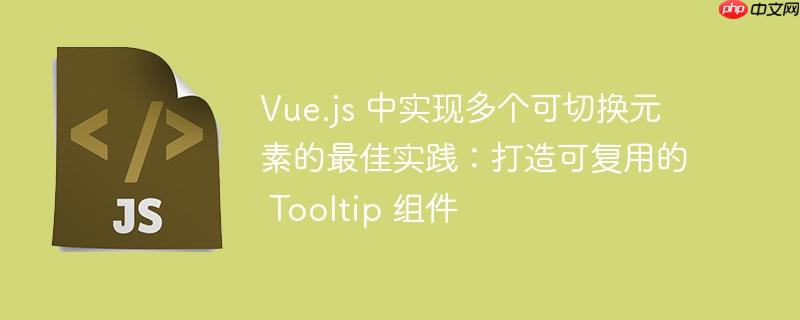 vue.js 中实现多个可切换元素的最佳实践：打造可复用的 tooltip 组件