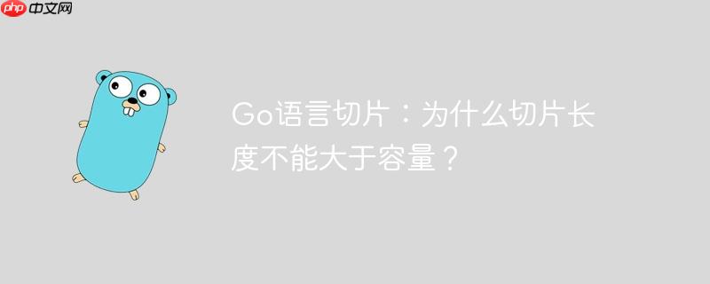 go语言切片：为什么切片长度不能大于容量？
