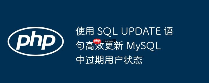 使用 sql update 语句高效更新 mysql 中过期用户状态