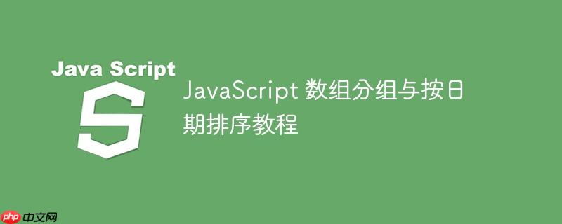 JavaScript 数组分组与按日期排序教程-小浪学习网