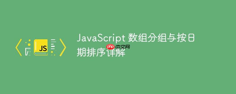 javascript 数组分组与按日期排序详解