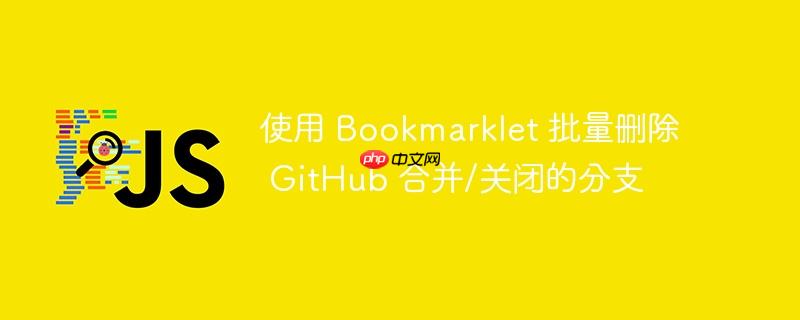 使用 bookmarklet 批量删除 github 合并/关闭的分支