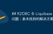 R2DBC 与 Liquibase 集成问题：表未找到的解决方案