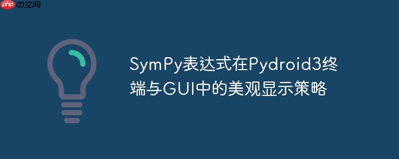 SymPy表达式在Pydroid3终端与GUI中的美观显示策略-小浪学习网