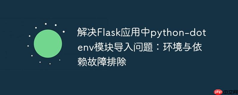 解决Flask应用中python-dotenv模块导入问题：环境与依赖故障排除
