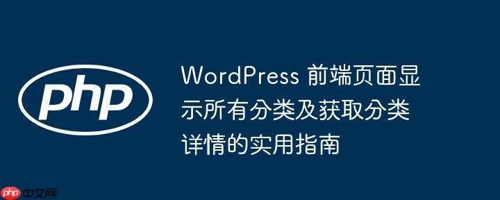 WordPress 前端页面显示所有分类及获取分类详情的实用指南-小浪学习网