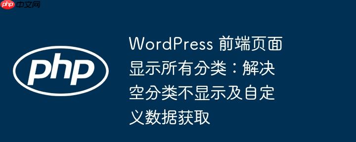 wordpress 前端页面显示所有分类：解决空分类不显示及自定义数据获取