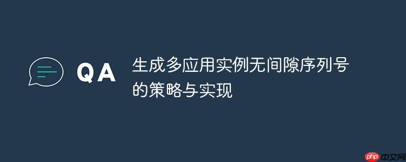 生成多应用实例无间隙序列号的策略与实现