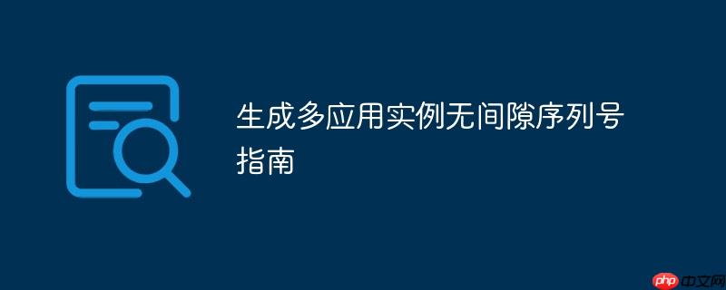 生成多应用实例无间隙序列号指南