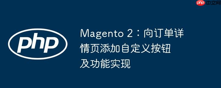Magento 2：向订单详情页添加自定义按钮及功能实现-小浪学习网