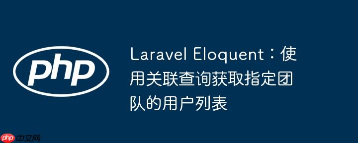 laravel eloquent：使用关联查询获取指定团队的用户列表