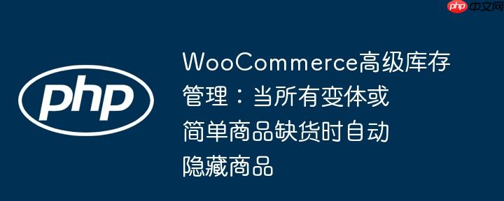 WooCommerce高级库存管理：当所有变体或简单商品缺货时自动隐藏商品-小浪学习网