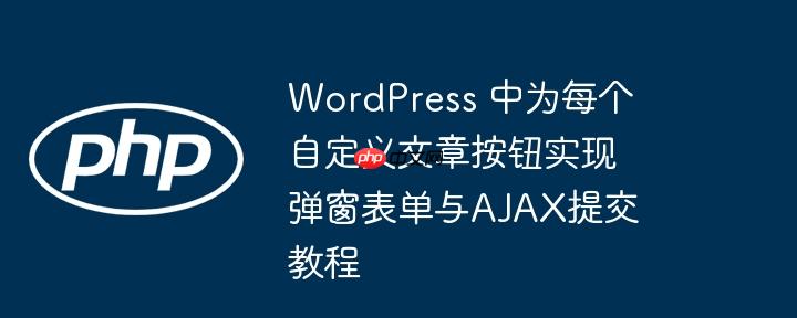 WordPress 中为每个自定义文章按钮实现弹窗表单与AJAX提交教程-小浪学习网