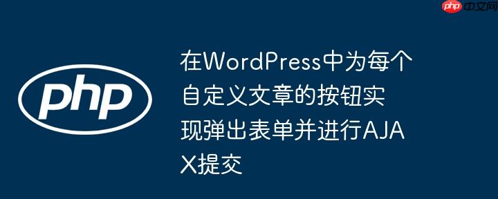 在WordPress中为每个自定义文章的按钮实现弹出表单并进行AJAX提交-小浪学习网