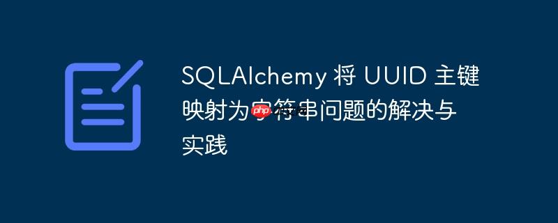 sqlalchemy 将 uuid 主键映射为字符串问题的解决与实践