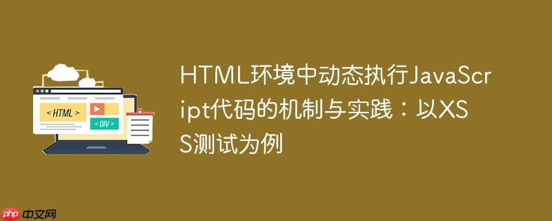 HTML环境中动态执行JavaScript代码的机制与实践：以XSS测试为例-小浪学习网