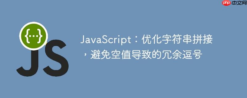 JavaScript：优化字符串拼接，避免空值导致的冗余逗号