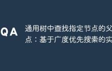 通用樹中查找指定節(jié)點(diǎn)的父節(jié)點(diǎn)：基于廣度優(yōu)先搜索的實(shí)現(xiàn)