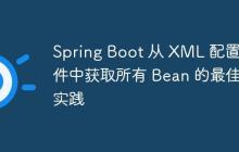 Spring Boot 從 XML 配置文件中獲取所有 Bean 的最佳實(shí)踐