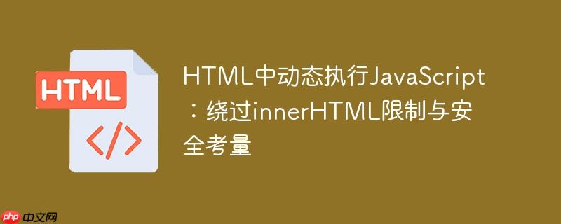 HTML中动态执行JavaScript：绕过innerHTML限制与安全考量
