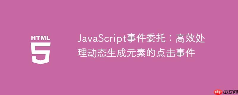 JavaScript事件委托：高效处理动态生成元素的点击事件

