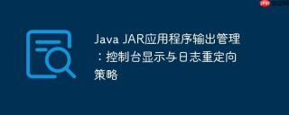 Java JAR应用程序输出管理：控制台显示与日志重定向策略