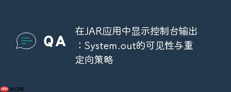 在JAR应用中显示控制台输出:System.out的可见性与重定向策略