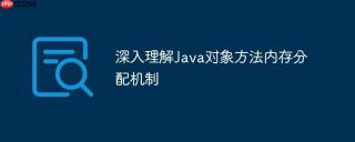 深入理解Java对象方法内存分配机制