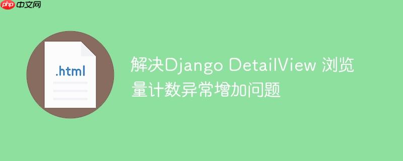 解决Django DetailView 浏览量计数异常增加问题