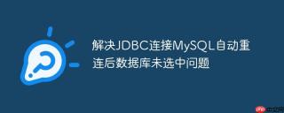 解决JDBC连接MySQL自动重连后数据库未选中问题